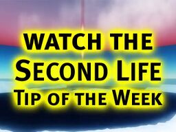 Watch the Second Life Tip of the Week.jpg